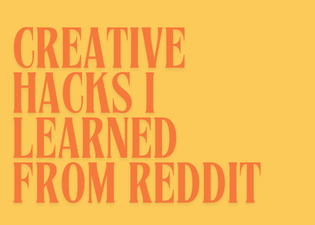 Creative hacks I learned from Reddit