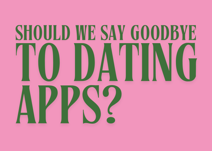 Should we say goodbye to dating apps?