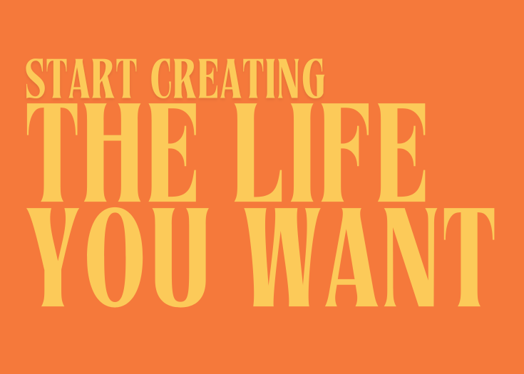 Start creating the life you want
