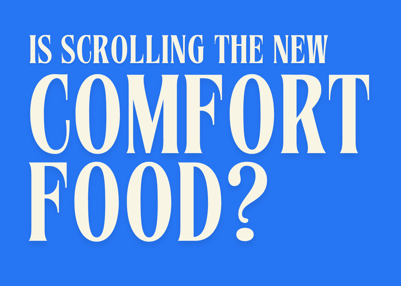 Is scrolling the new comfort food?