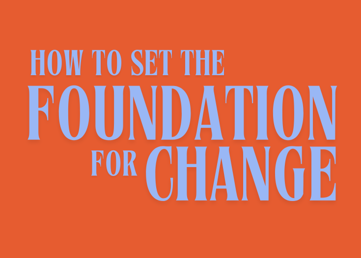 How to set the foundation for change