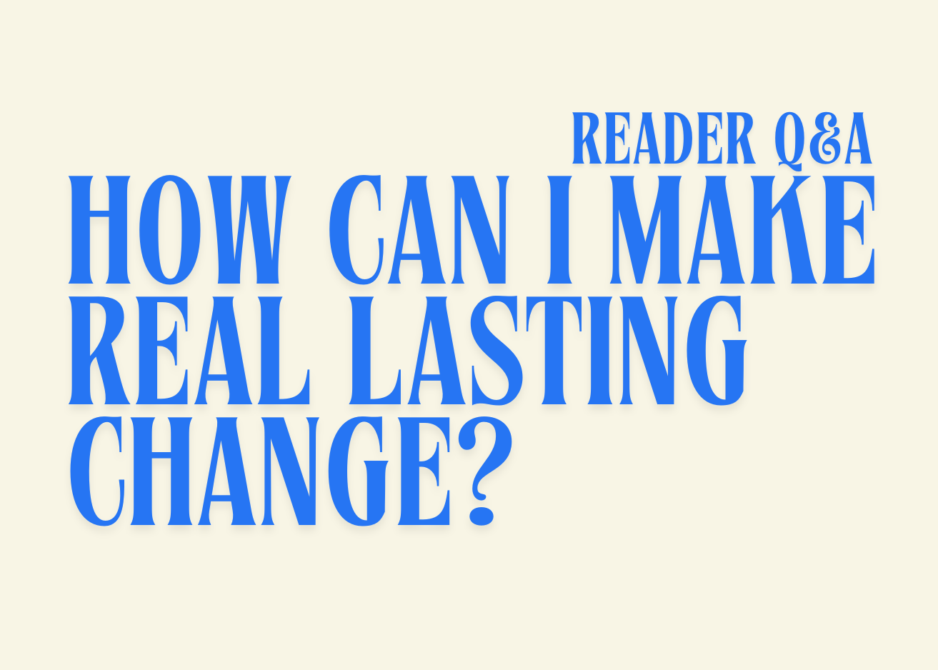 Reader Q&A #1 | Real change
