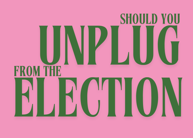 Should you unplug from the election?