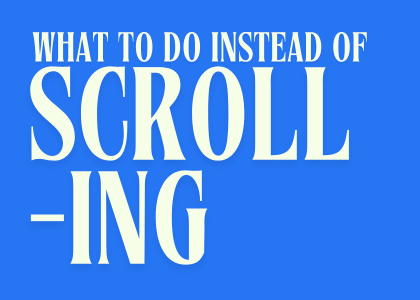 What to do instead of scrolling