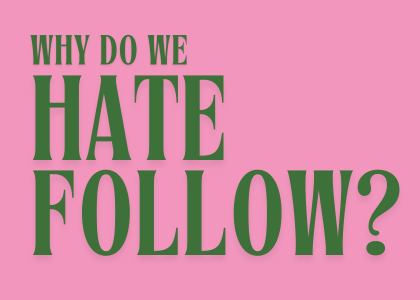 Why do we hate follow?