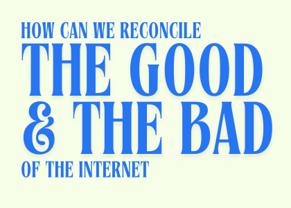 How can we reconcile the good and the bad of the Internet?
