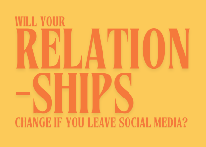 Will your relationships change if you leave social media?