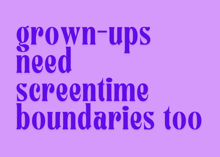 grown ups need screentime time boundaries too