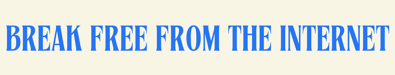 Break Free From the Internet