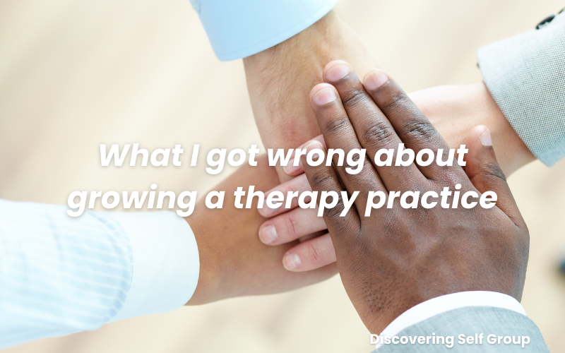 What I Got Wrong About Growing a Therapy Practice
