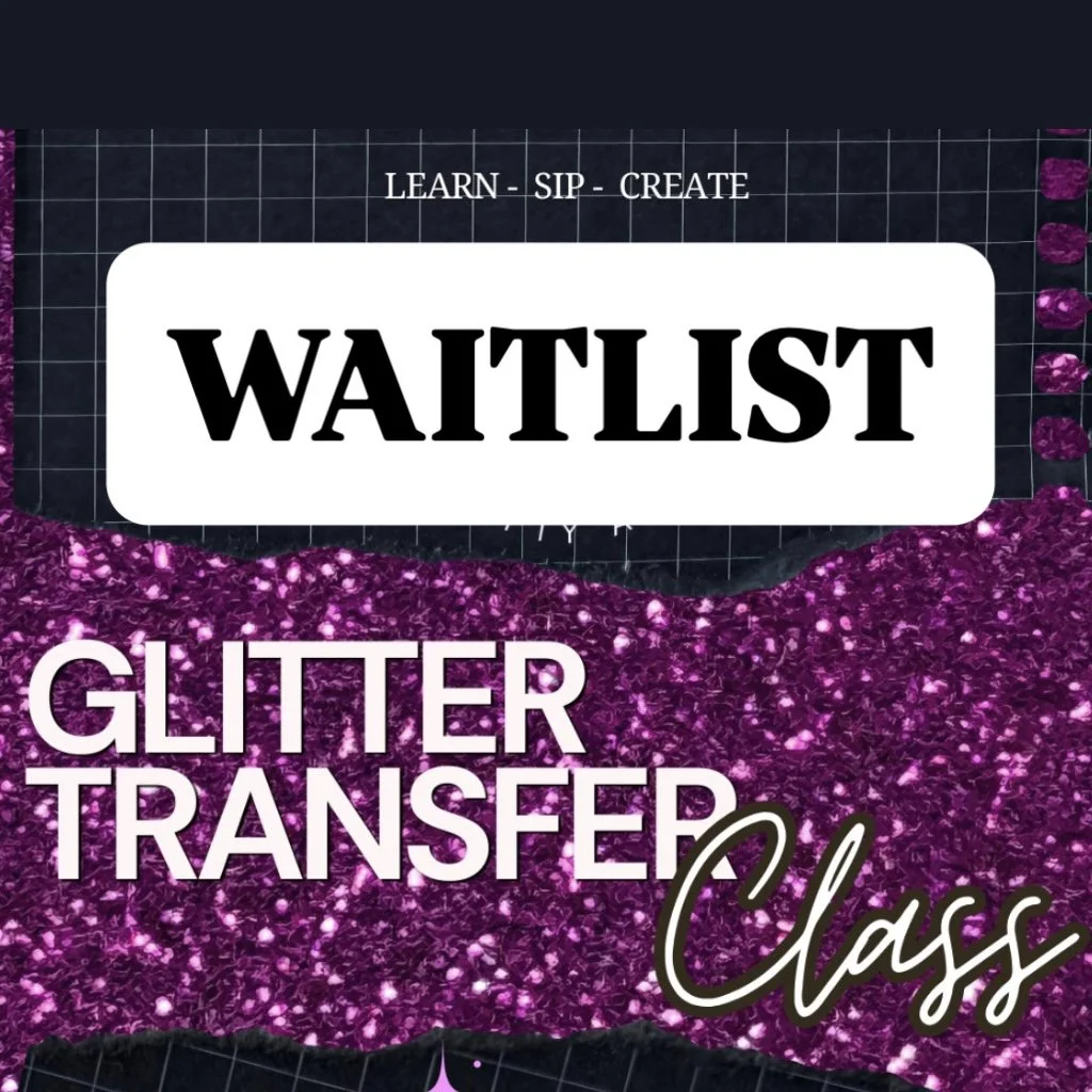 WAITLIST Glitter Transfers 101 -  7/12