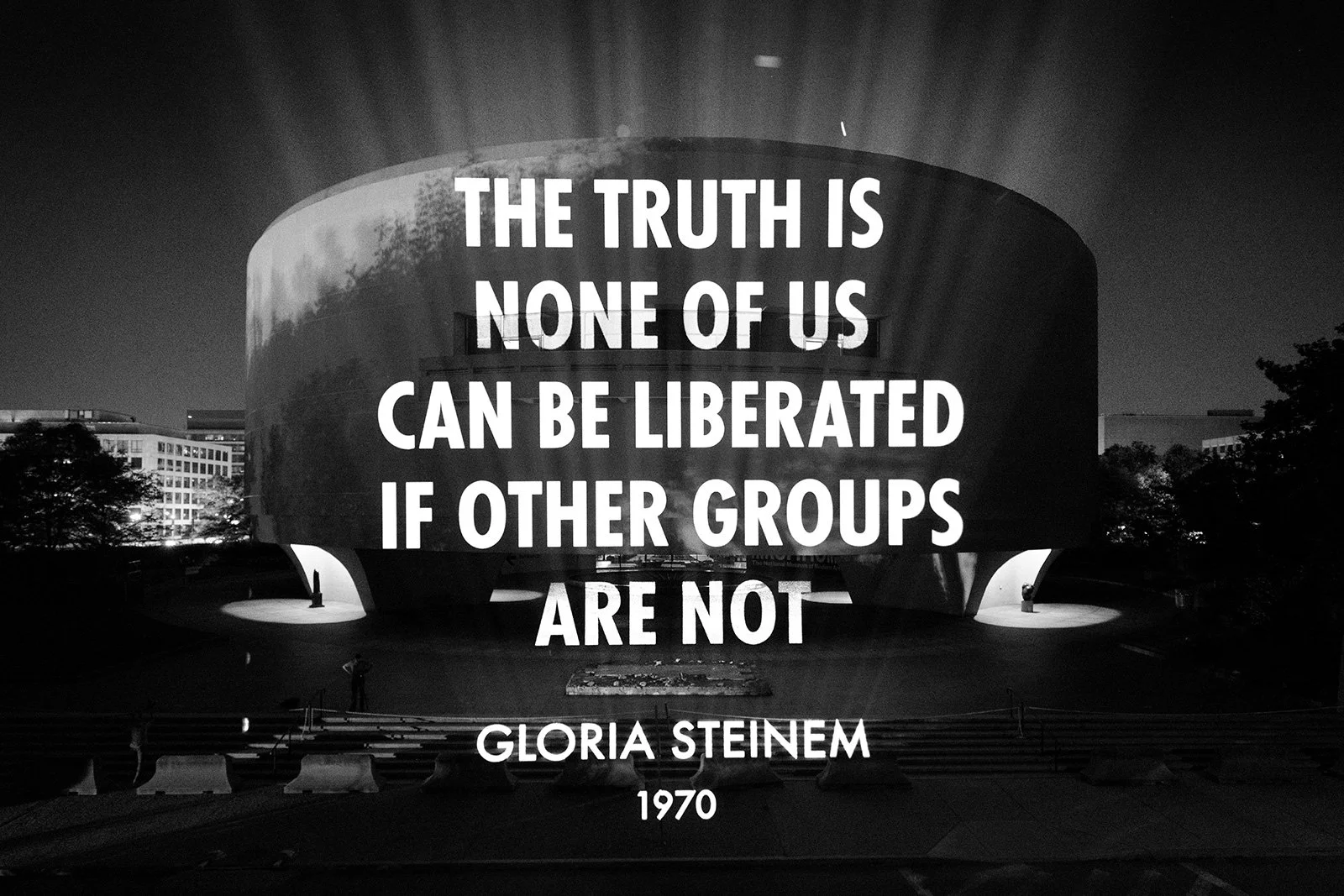 THE PEOPLE, 2023
Light projection
Hirshhorn Museum and Sculpture Garden, Washington, DC
Text: Gloria Steinem, “Living the Revolution,” Vassar College commencement address, Poughkeepsie, New York, May 31, 1970. Used with permission of the author.
© 20