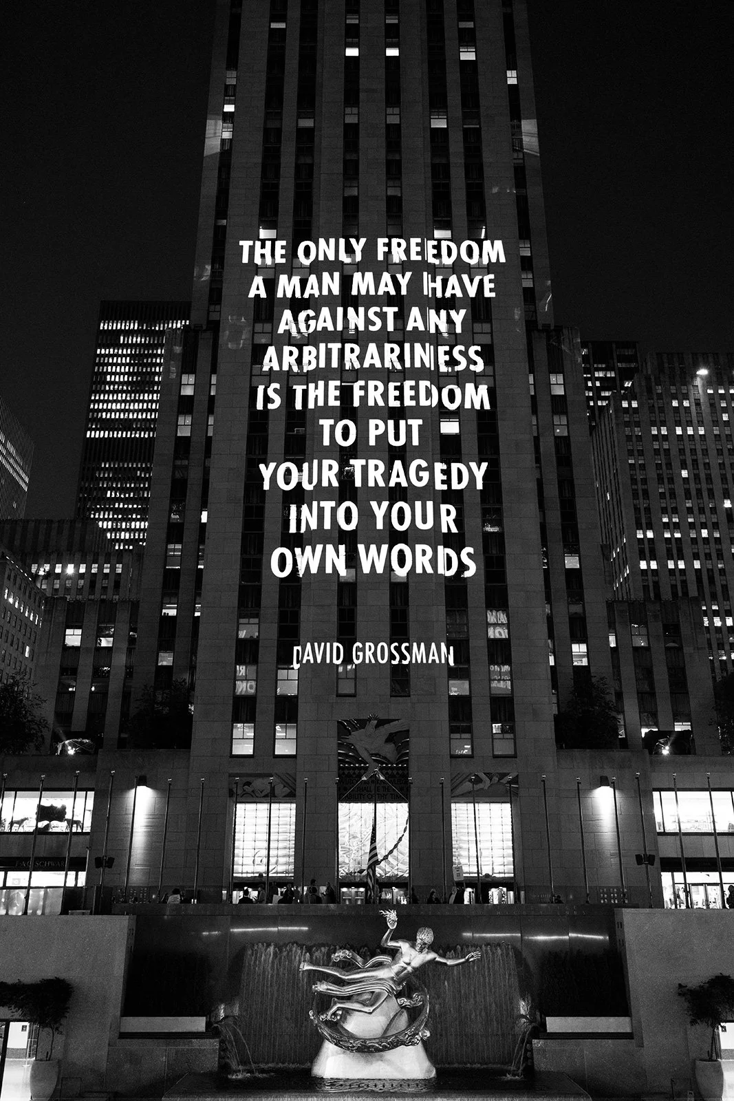 SPEECH ITSELF, 2022
Light projection
Rockefeller Center, New York
Text: “Writing in the Dark” by David Grossman, Englishtranslation by Orr Scharf, © 2007 by the author, from the NewYork Times, May 13, 2007. Used with permission of the author.
© 2022 