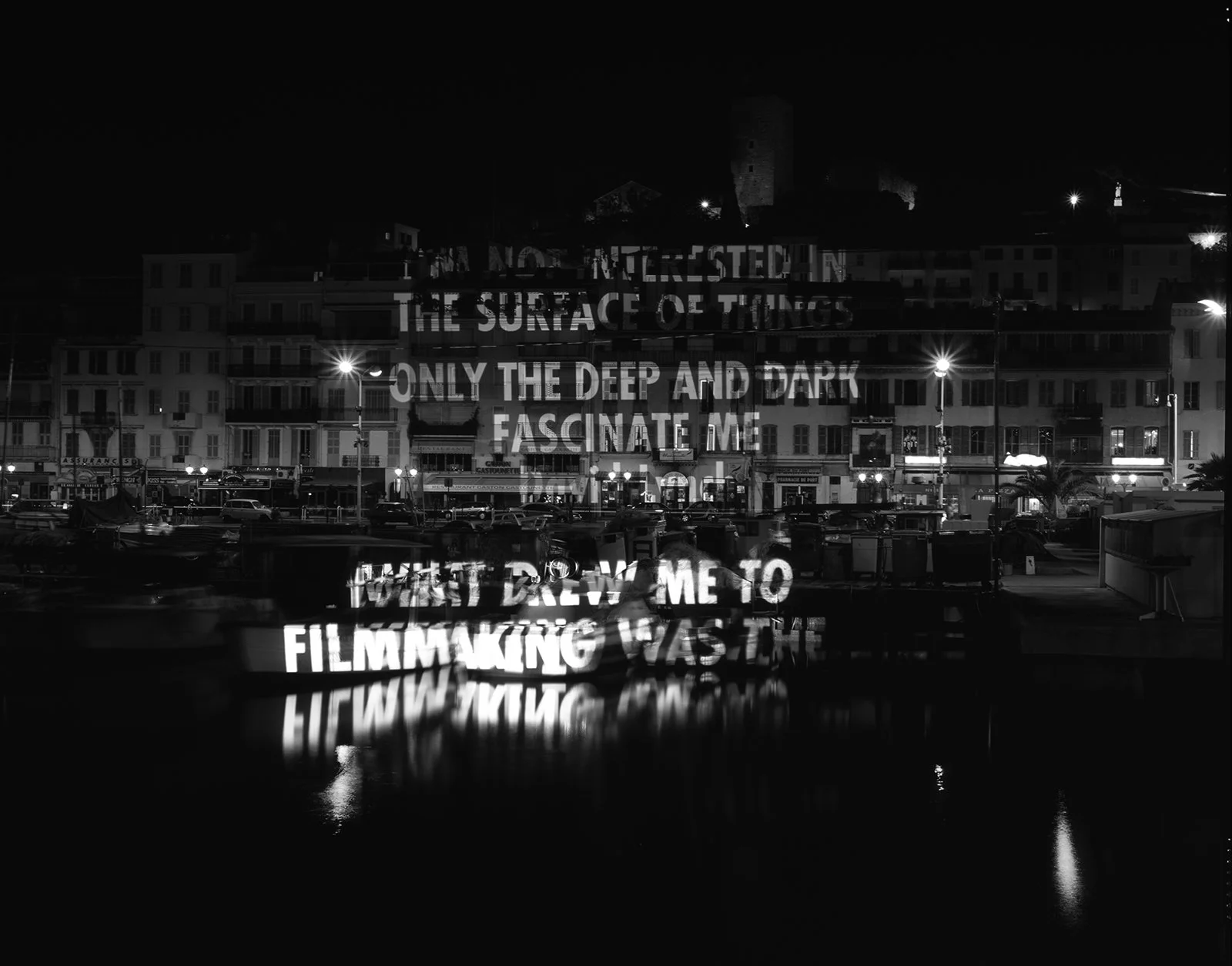 Site: Le Port et le Suquet, Cannes, France
July 18 & 22, 2001
Text: Quote from David Lynch
Projection: FX Productions; Charles Passarelli; Laurent Benetiere
Photo: Philippe Ruault