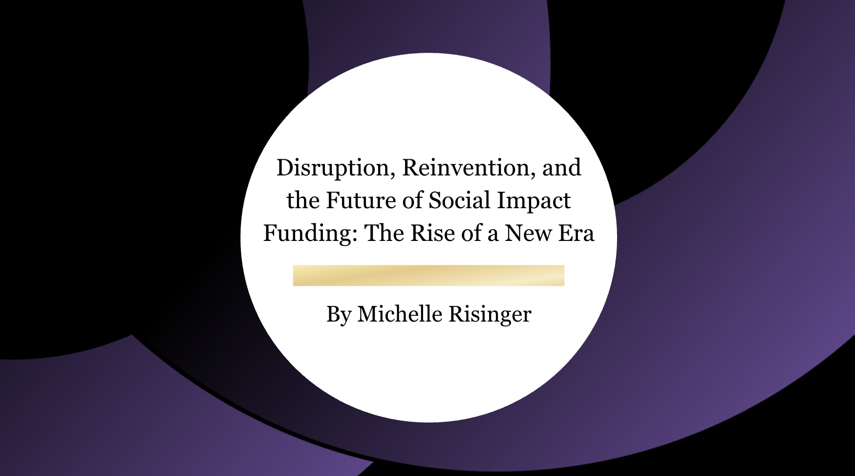 Disruption, Reinvention, and the Future of Social Impact Funding: The Rise of a New Era