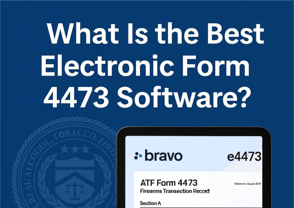 What Is the Best Electronic Form 4473 Software? Why Bravo’s E4473 Leads the Way
