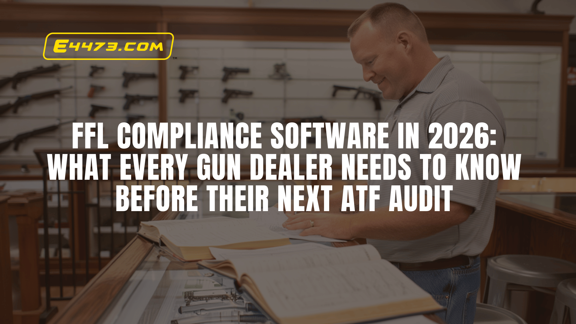 FFL Compliance Software in 2026: What Every Gun Dealer Needs to Know Before Their Next ATF Audit
