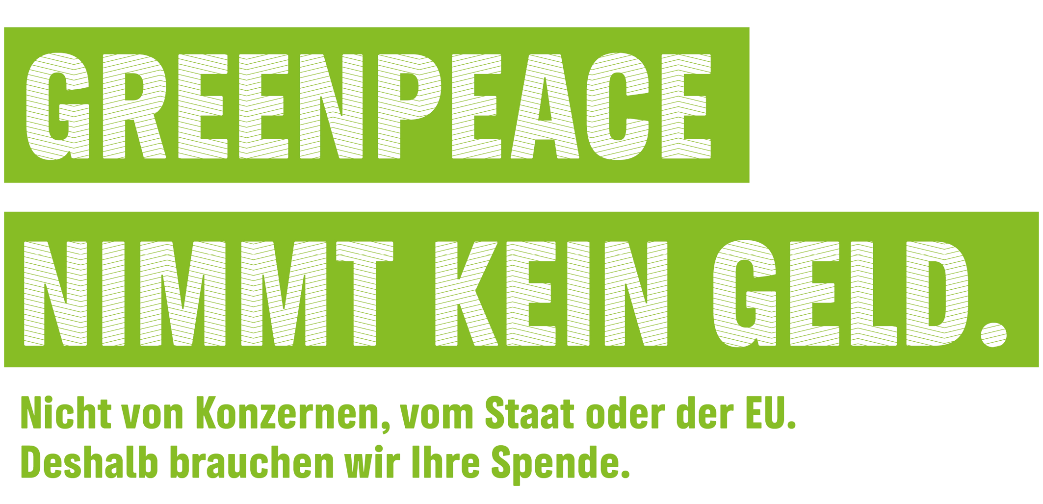 Grüner Banner mit weißen, stilisierten Texten. Oben: "GREENPEACE NIMMT KEIN GELD.". Weiter unten: "Nicht von Konzernen, vom Staat oder der EU. Deshalb brauchen wir Ihre Spende."