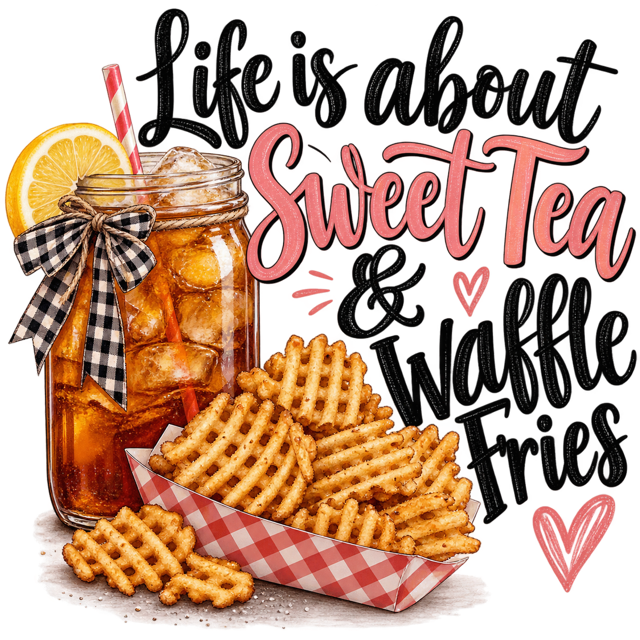 Life is about Sweet Tea & Waffle Fries.png