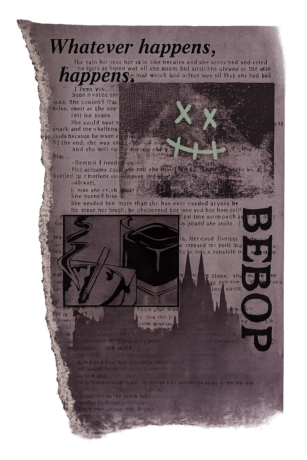 A torn piece of paper with the words "Whatever happens, happens" at the top, a black and white drawing of a smiling face with "X" eyes, a cigarette, a lighter, and a dark square container. The word "BEBOP" runs vertically on the right side.