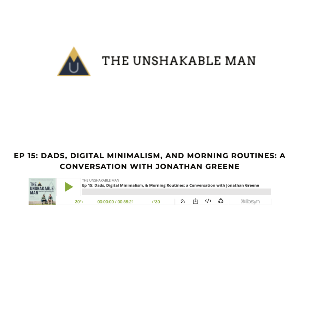 Ep. 15: Dads, Digital Minimalism, and Morning Routines - A Conversation with Jonathan Greene (Copy) (Copy)