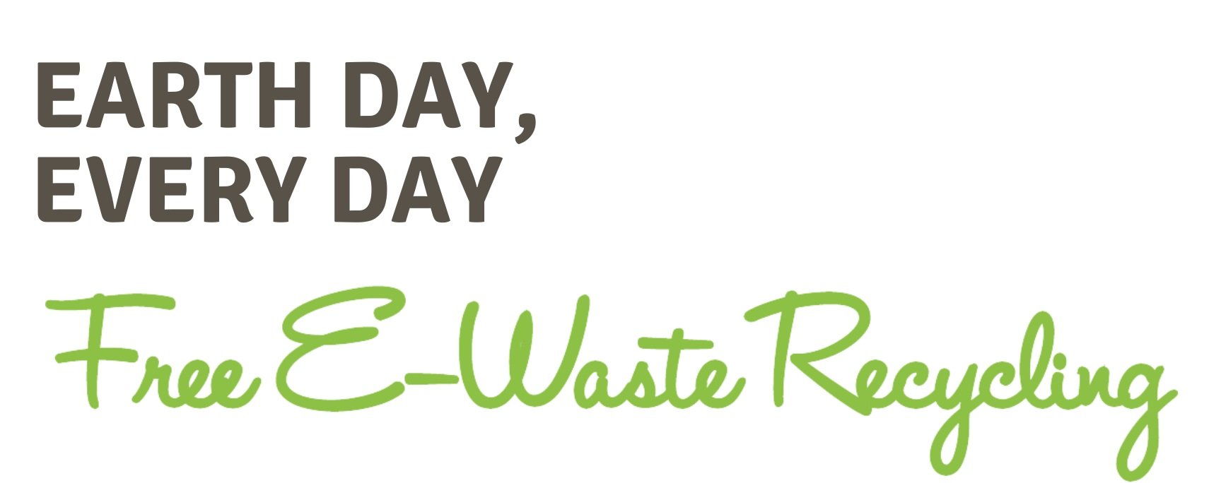 Earth Day, Every Day Free E-Waste Recycling