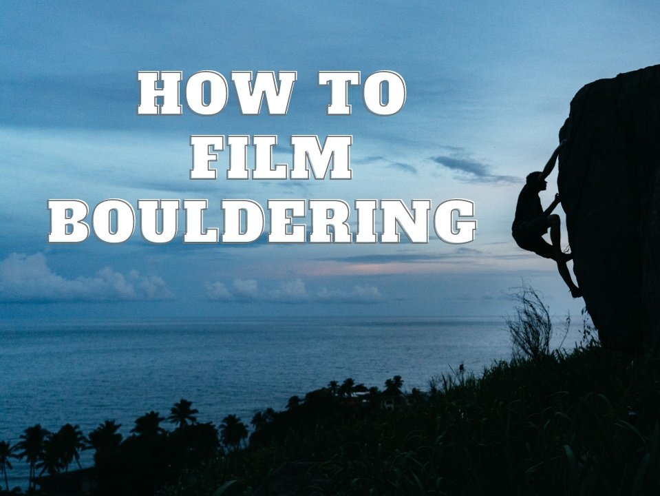 How to Film Bouldering