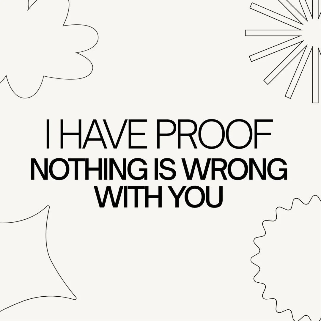 I Have Proof Nothing is Wrong with You.jpg