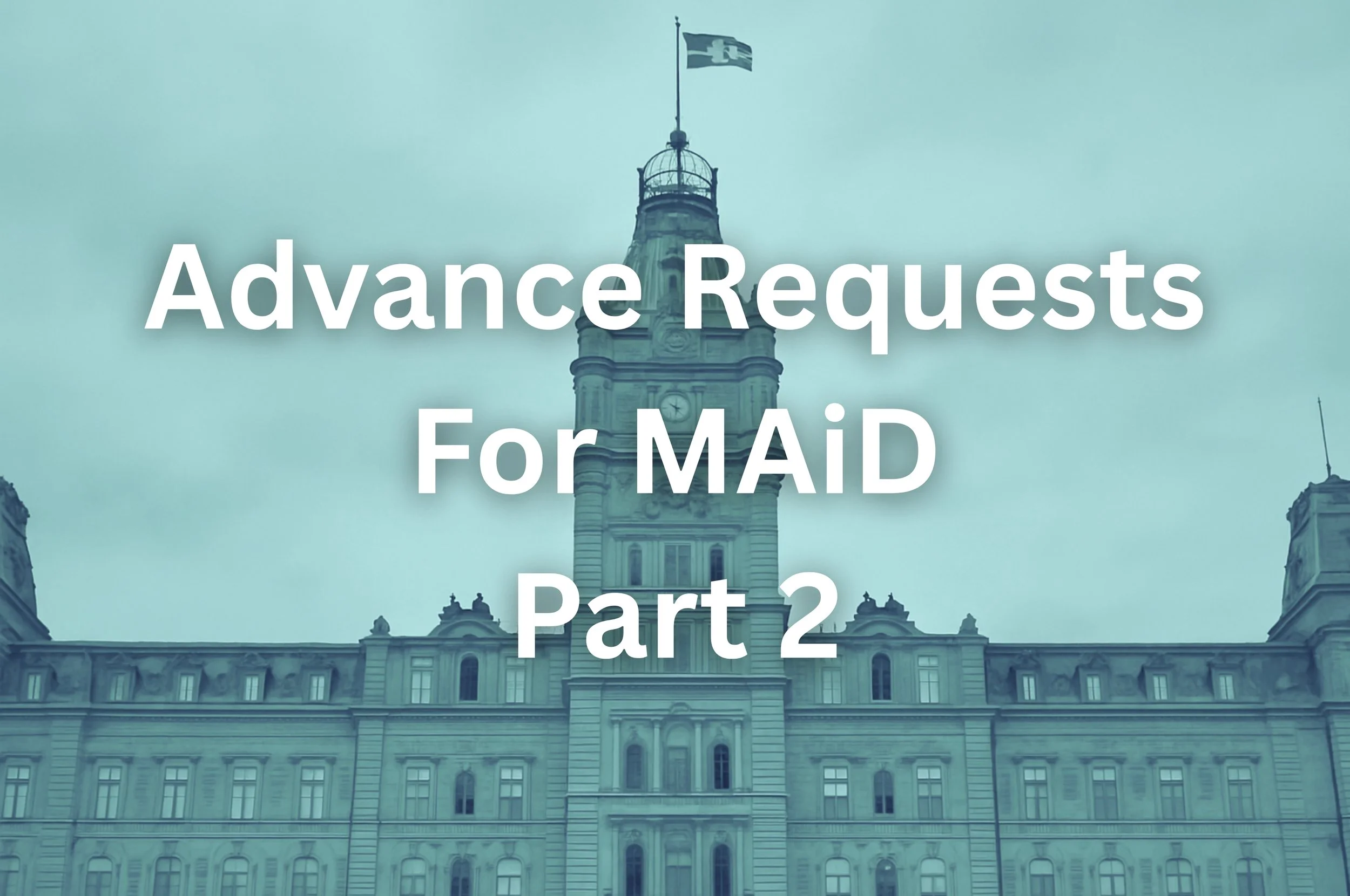 Quebec’s Advance Request for MAiD Explained - Part 2