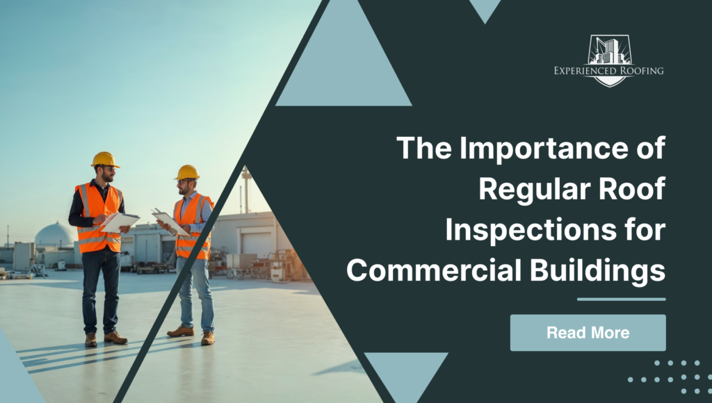 The Importance of Regular Roof Inspections for Commercial Buildings
