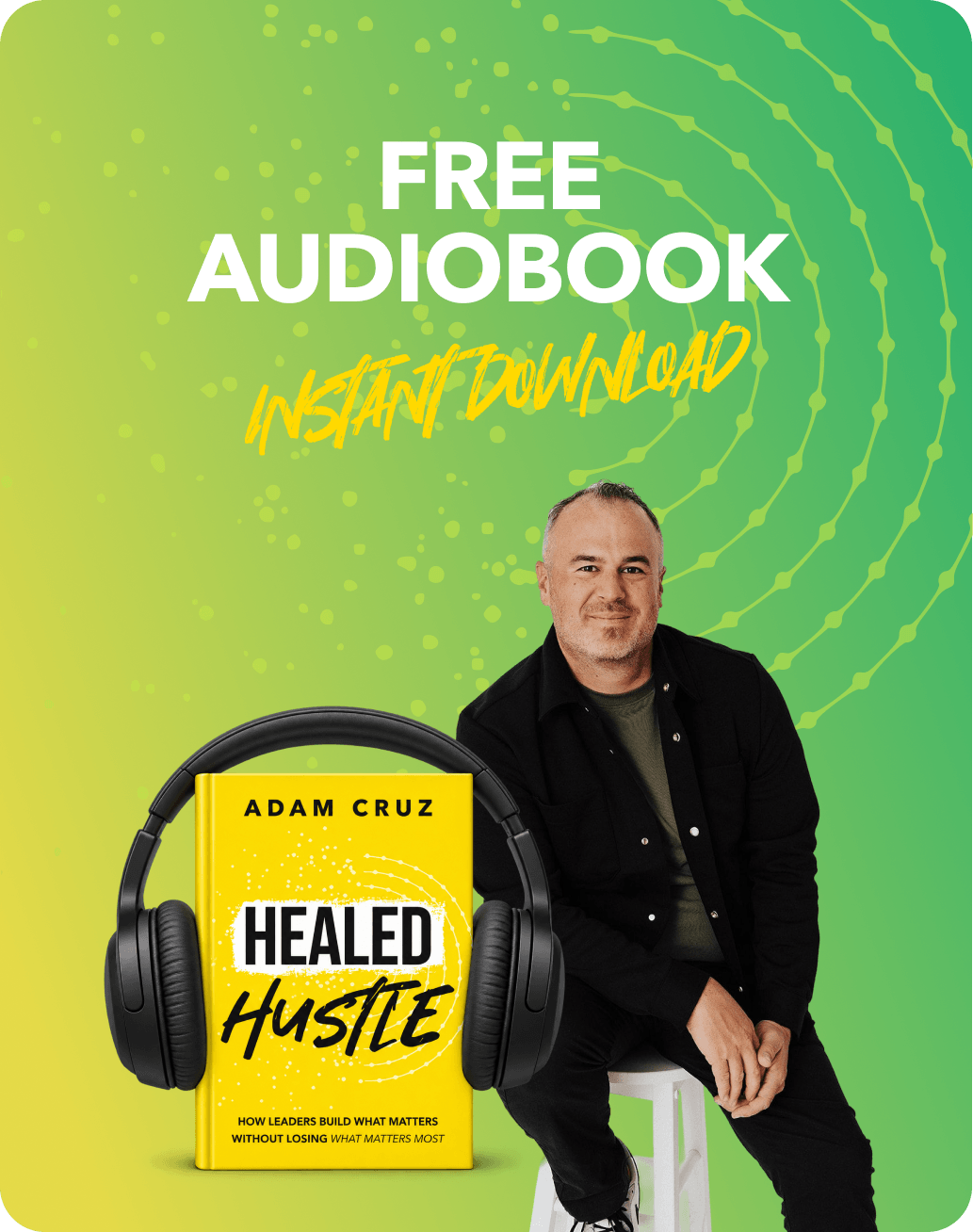 A promotional image for a free audiobook download featuring the book titled 'Healed Hustle' by Adam Cruz. The background is split green with spiral design on the right. A man is seated on a white stool, wearing a black jacket and dark shirt, smiling at the camera. The book cover, with a yellow background, black headphones, and white and black text, is displayed prominently in front of him.