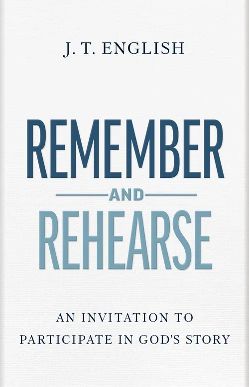 Book cover titled 'Remember and Rehearse' by J.T. English, with subtitle 'An Invitation to Participate in God's Story.'