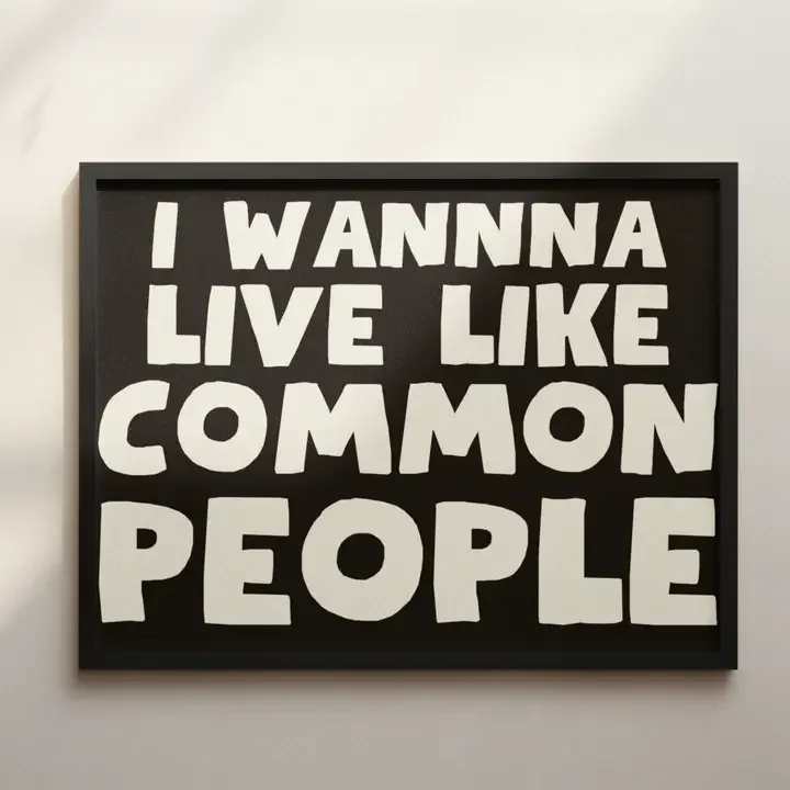 I wanna live like common people print - A3