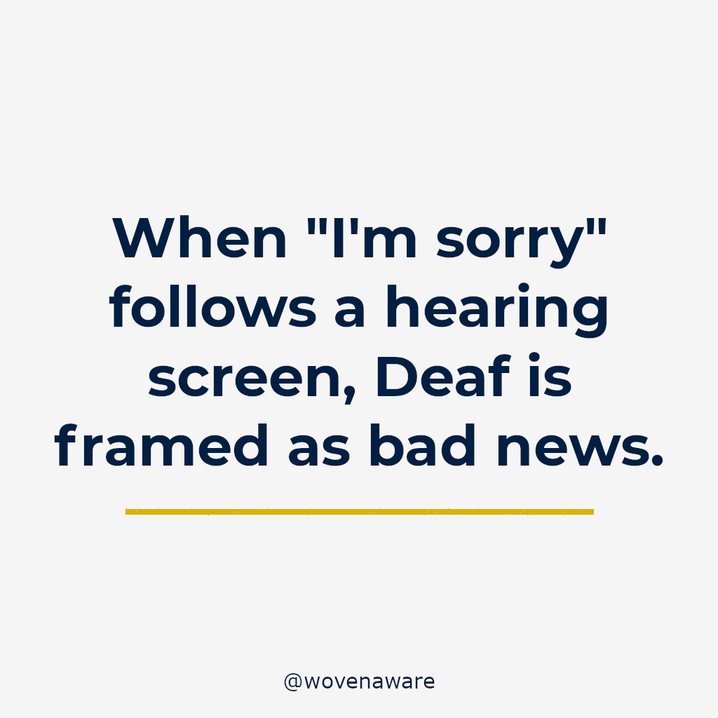 When “I’m sorry” follows a hearing screen, Deaf is framed as bad news.