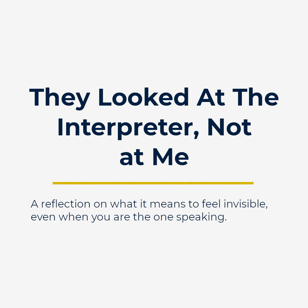 They Looked at the Interpreter, Not at Me