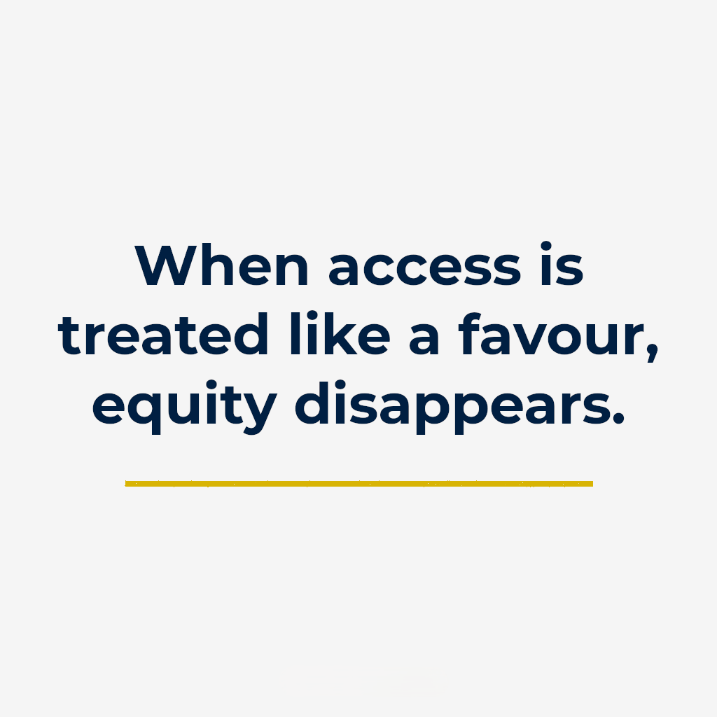 When access is treated like a favour, equity disappears.