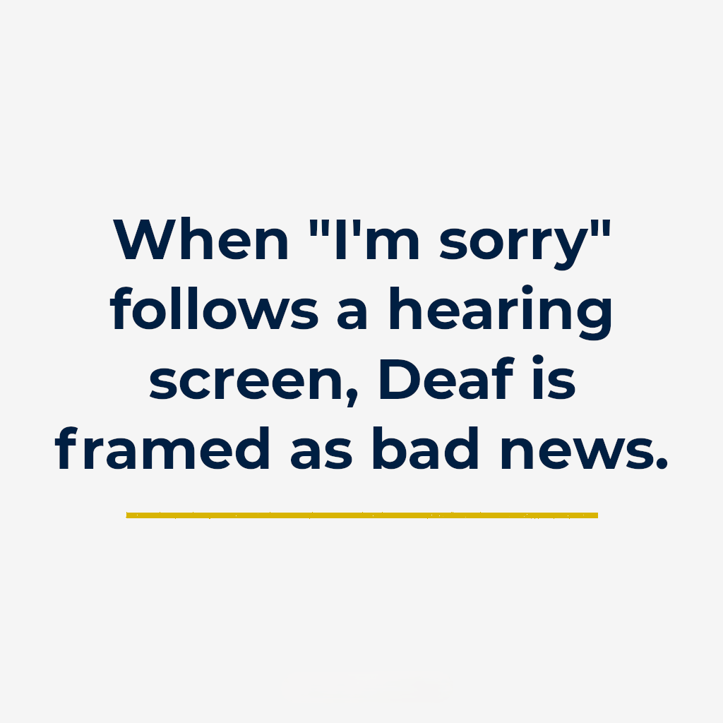 When “I’m sorry” follows a hearing screen, Deaf is framed as bad news.
