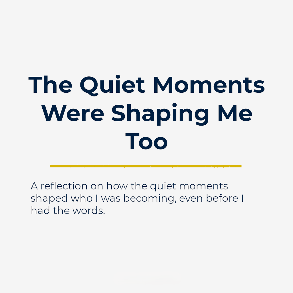The Quiet Moments Were Shaping Me Too