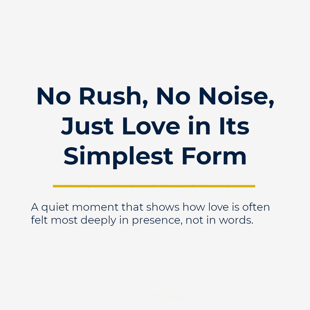 No Rush, No Noise, Just Love in Its Simplest Form