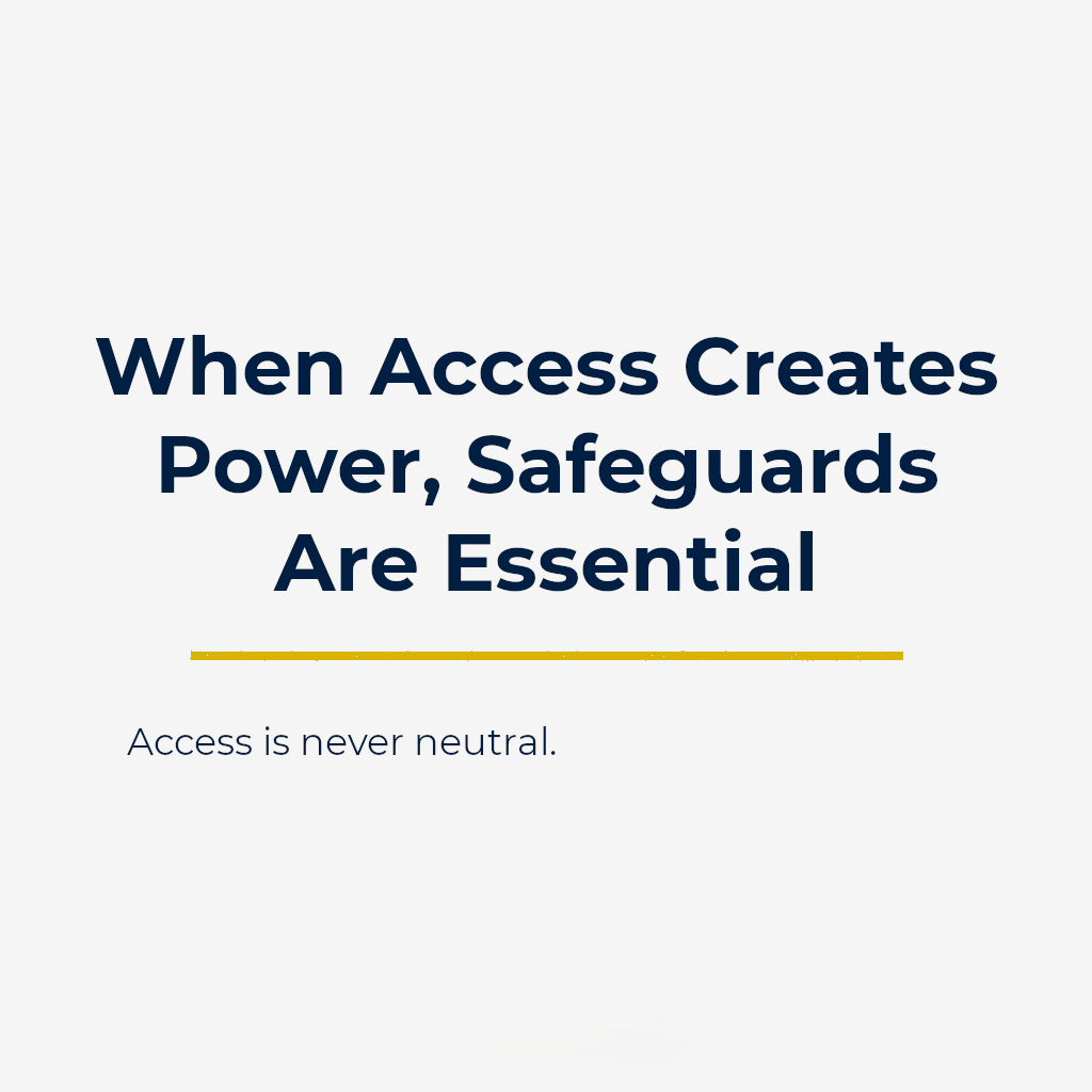When Access Creates Power, Safeguards Are Essential
