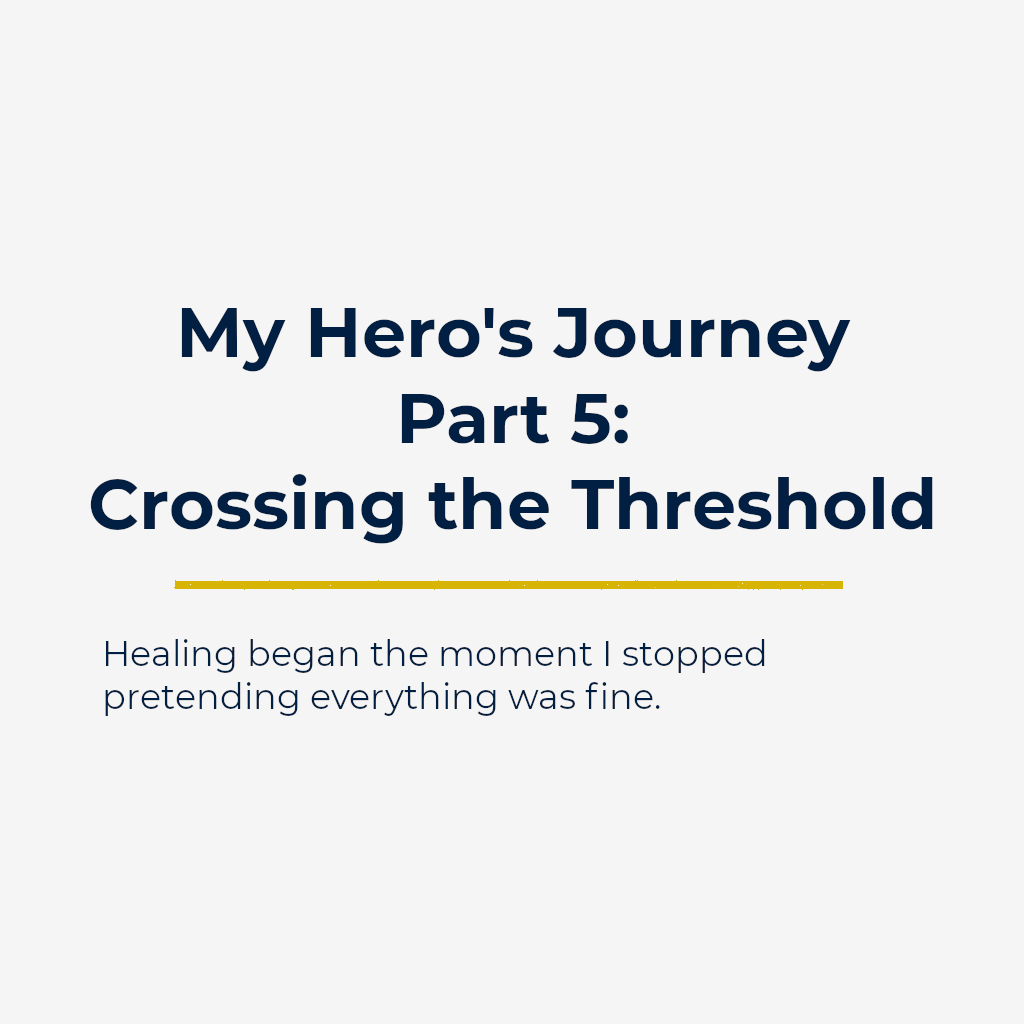 My Hero’s Journey | Part 5: Crossing the Threshold