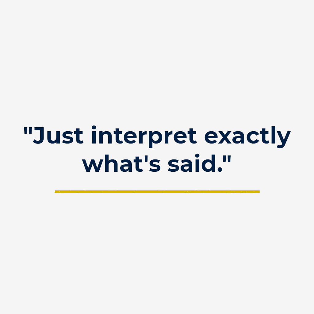 “Just interpret exactly what’s said.”