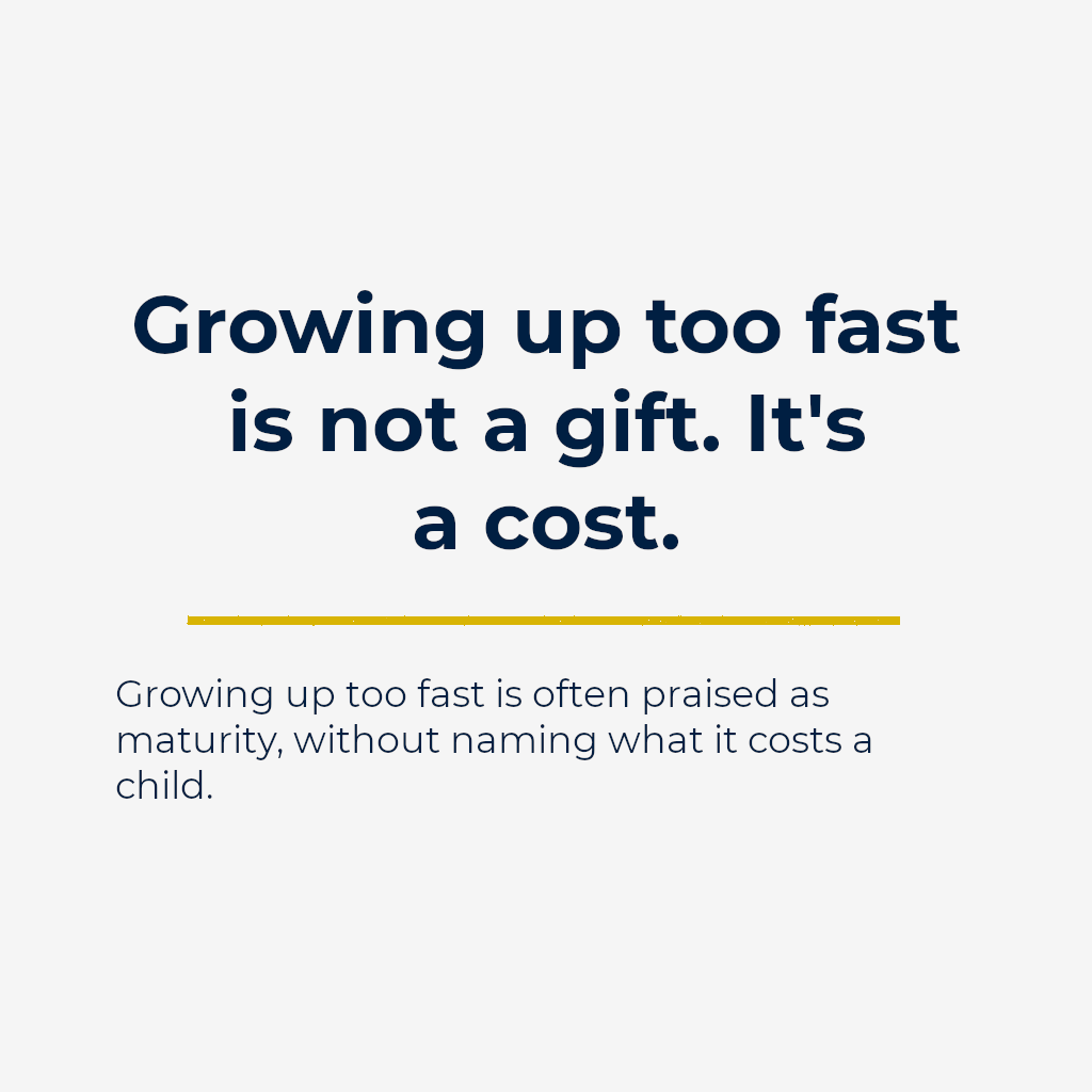Growing up too fast is not a gift. It’s a cost.