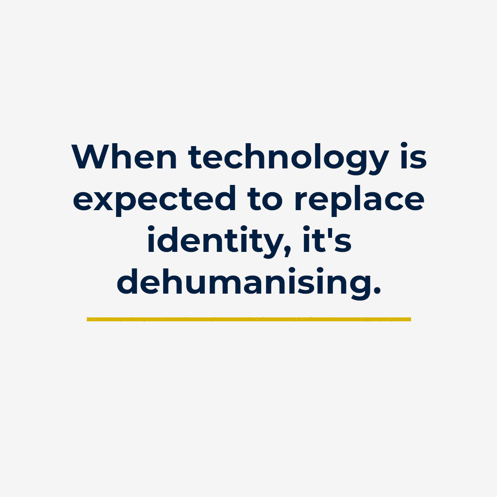 When technology is expected to replace identity, it’s dehumanising.