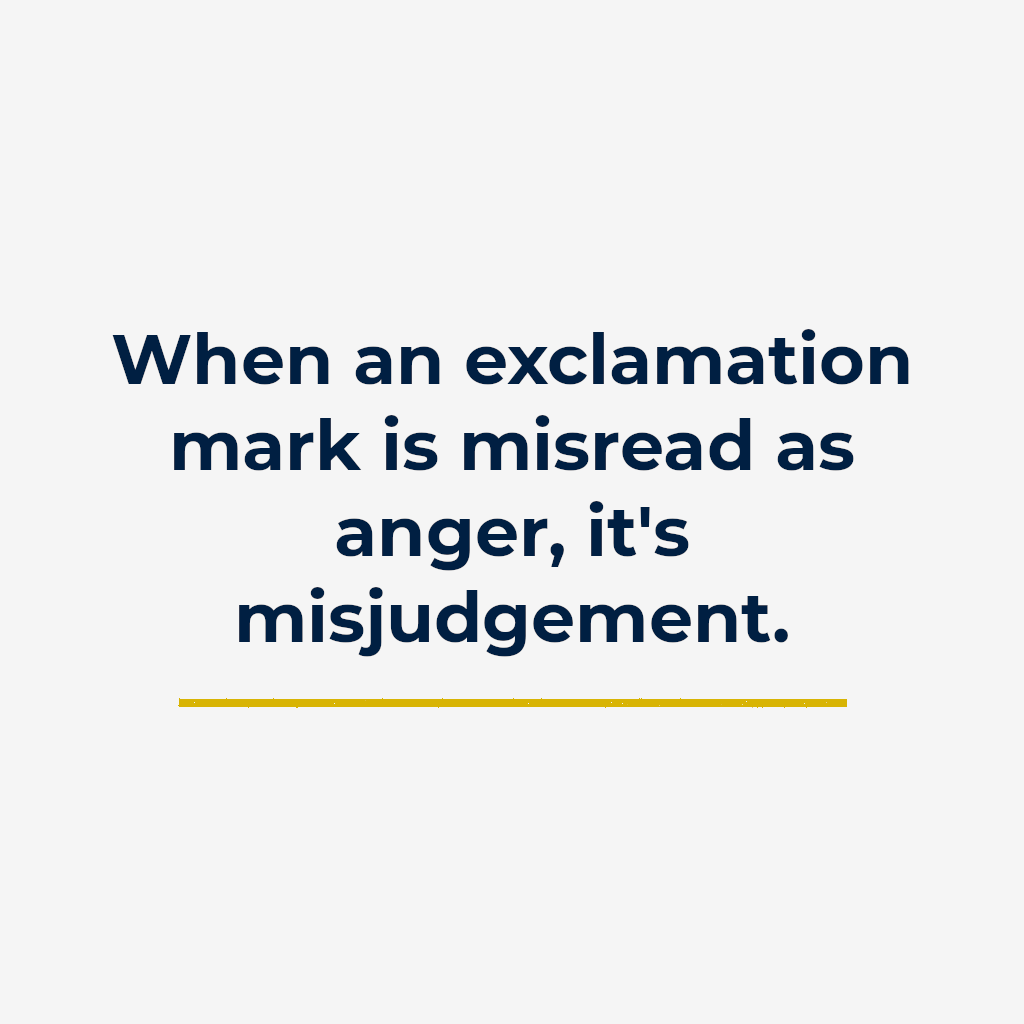 When an exclamation mark is misread as anger, it’s misjudgement.