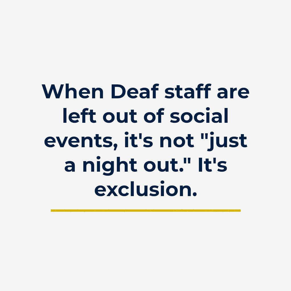 When Deaf staff are left out of social events, it’s not “just a night out.” It’s exclusion.