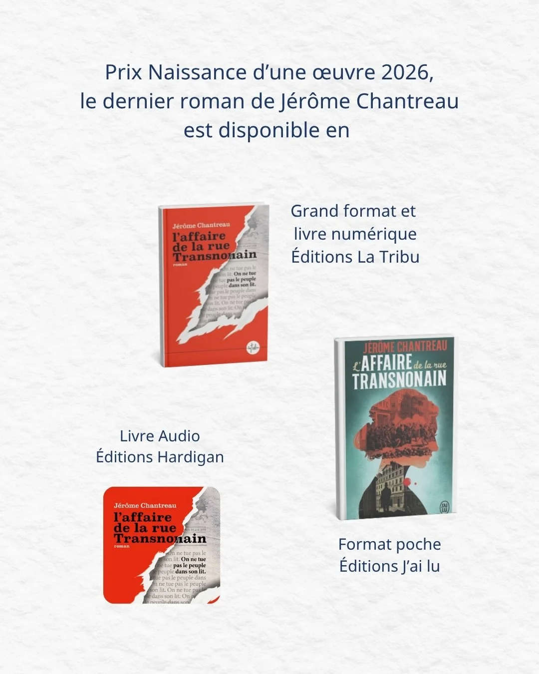 Annonces pour la sortie du dernier roman de Jérôme Chantreau, "L'affaire de la rue Transnonain" 2026, disponible en grand format, livre numérique, et en livre audio. Les éditions La Tribu et Éditions Hardigan présentent ces formats.