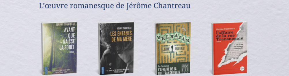 quatre livres de Jérôme Chanteau, dont 'Avant que naisse la forêt', 'Les enfants de ma mère', 'Belhazar', et 'L'affaire de la rue Transnonain', affichés sur une étagère.