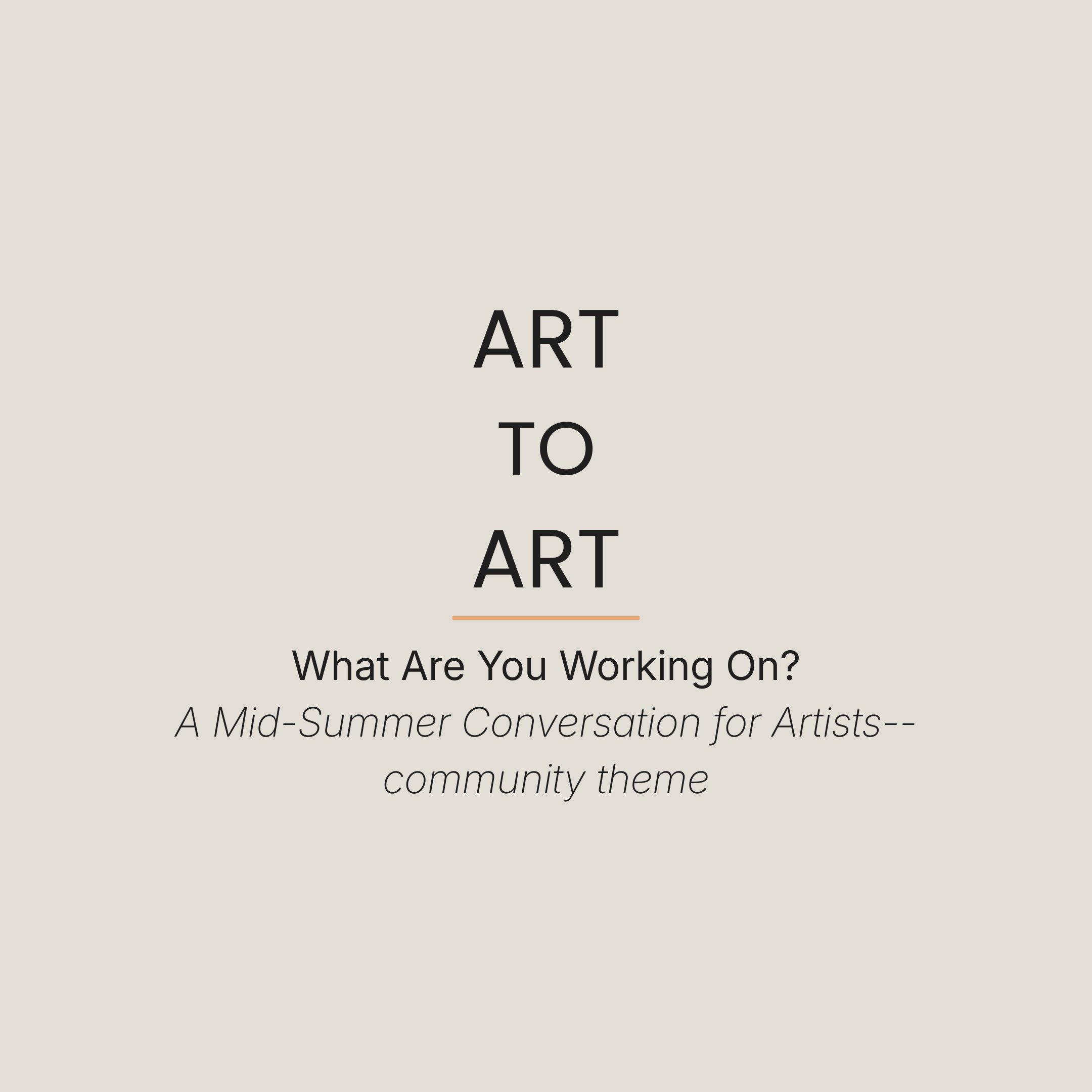 What are you working on?

Every artist has something on the table.

A painting that's almost there.
A song that keeps changing.
A poem tucked away in a notebook.
An idea that's been waiting for the right moment.

This month's Art to Art conversation 