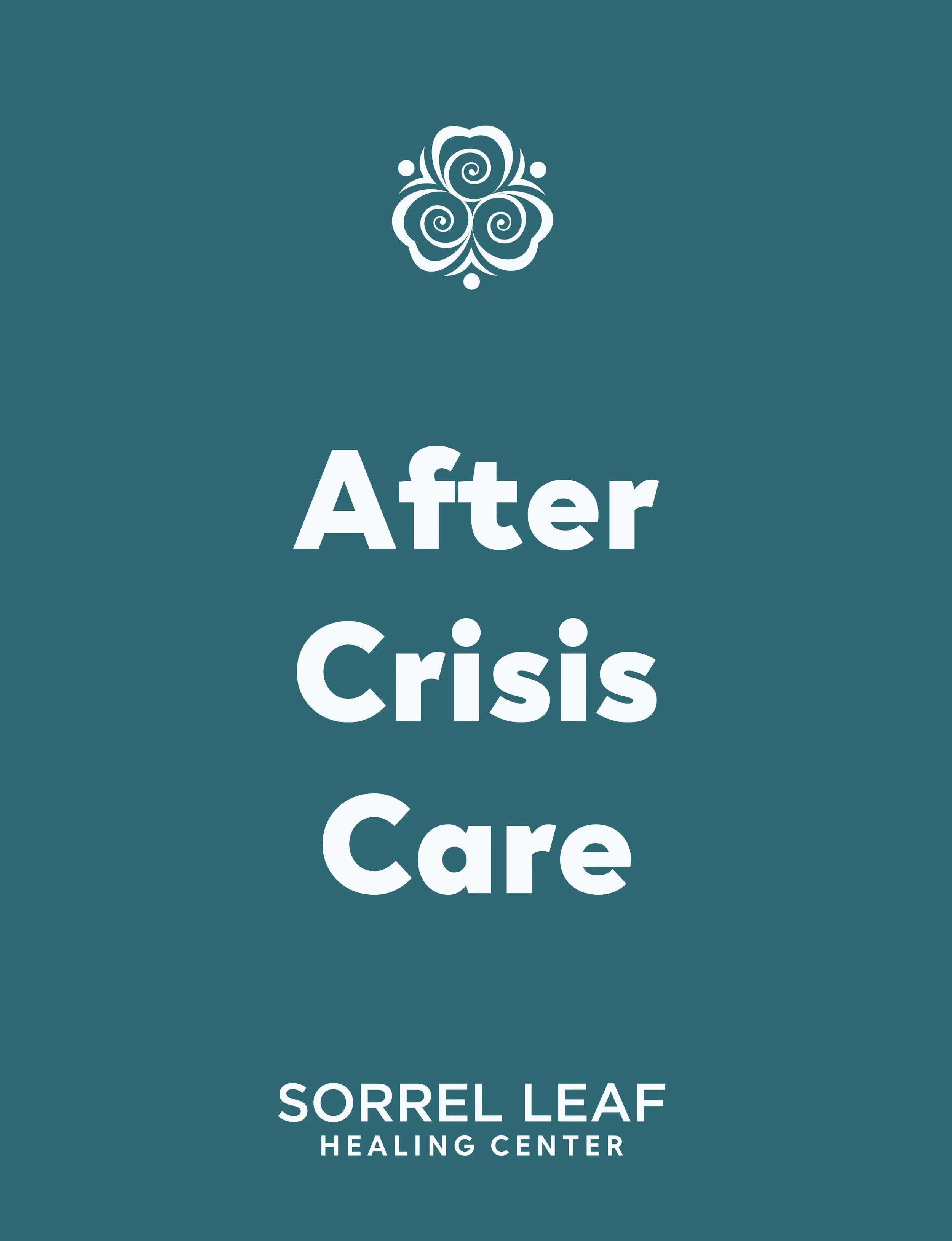 The image features a teal background with a white decorative swirl at the top. Below, large white text reads "After Crisis Care," and further down, smaller white text states "SORREL LEAF HEALING CENTER."